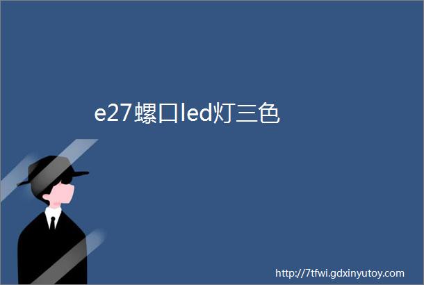 e27螺口led灯三色